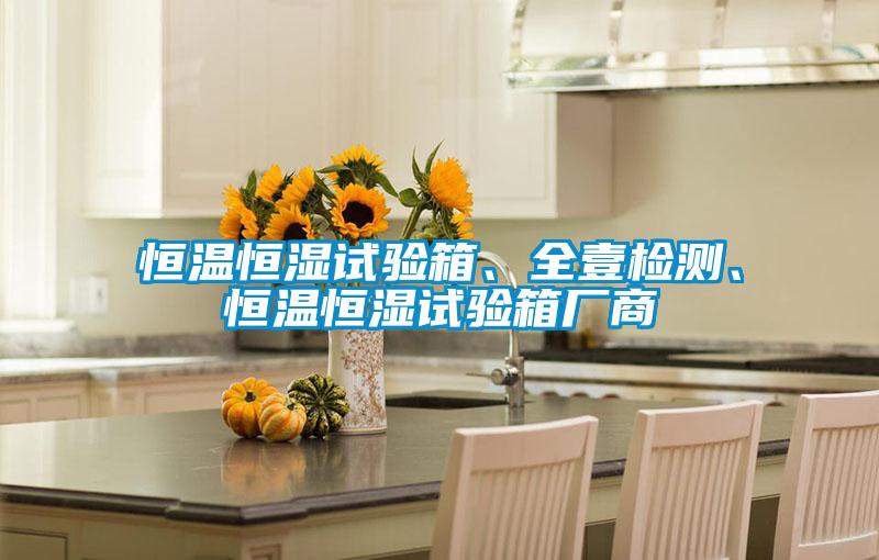 恒溫恒濕試驗箱、全壹檢測、恒溫恒濕試驗箱廠商