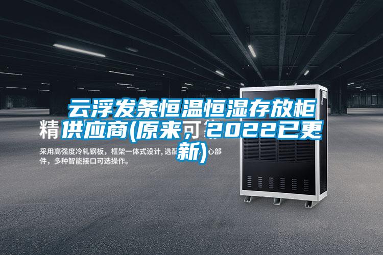 云浮發(fā)條恒溫恒濕存放柜供應(yīng)商(原來(lái)，2022已更新)