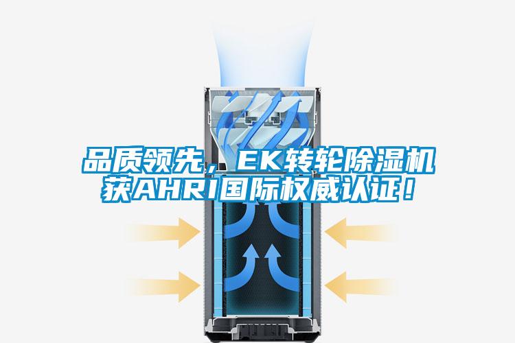 品質(zhì)領(lǐng)先，EK轉(zhuǎn)輪除濕機獲AHRI國際權(quán)威認(rèn)證！