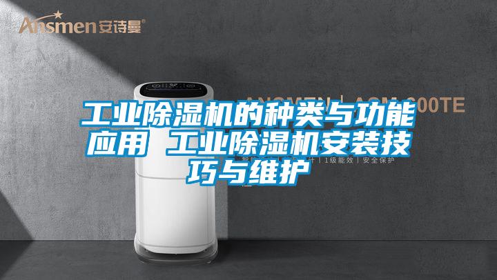 工業(yè)除濕機的種類與功能應(yīng)用 工業(yè)除濕機安裝技巧與維護