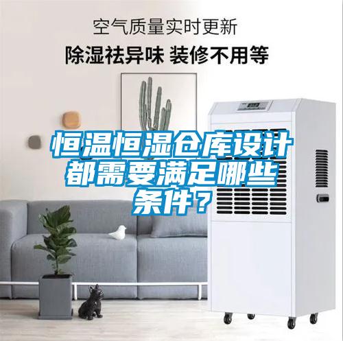 恒溫恒濕倉庫設(shè)計都需要滿足哪些條件？