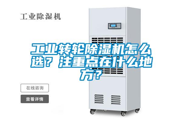 工業(yè)轉(zhuǎn)輪除濕機(jī)怎么選？注重點(diǎn)在什么地方？