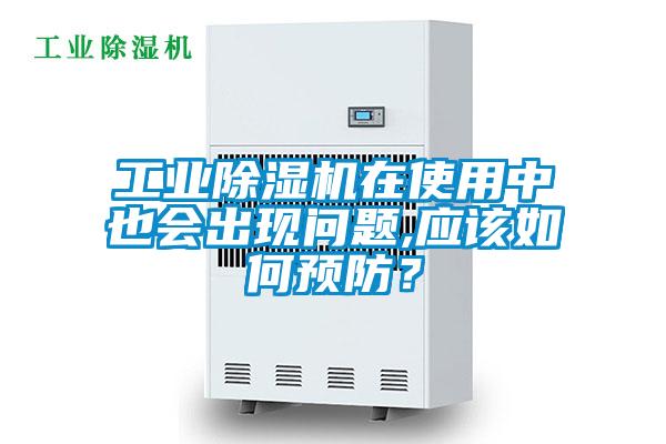 工業(yè)除濕機在使用中也會出現(xiàn)問題,應(yīng)該如何預(yù)防？