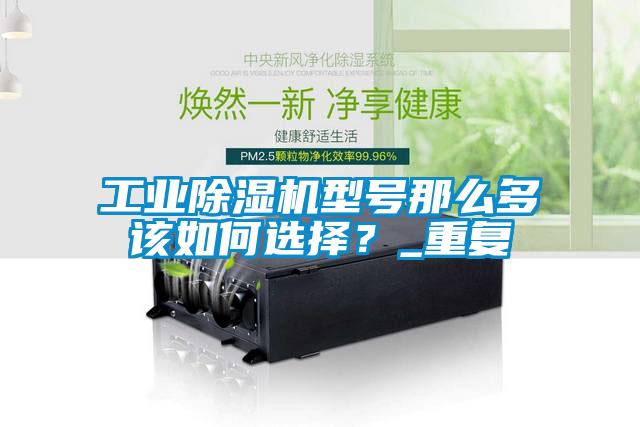 工業(yè)除濕機(jī)型號那么多該如何選擇？_重復(fù)