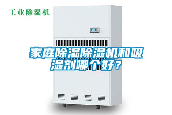 家庭除濕除濕機和吸濕劑哪個好？