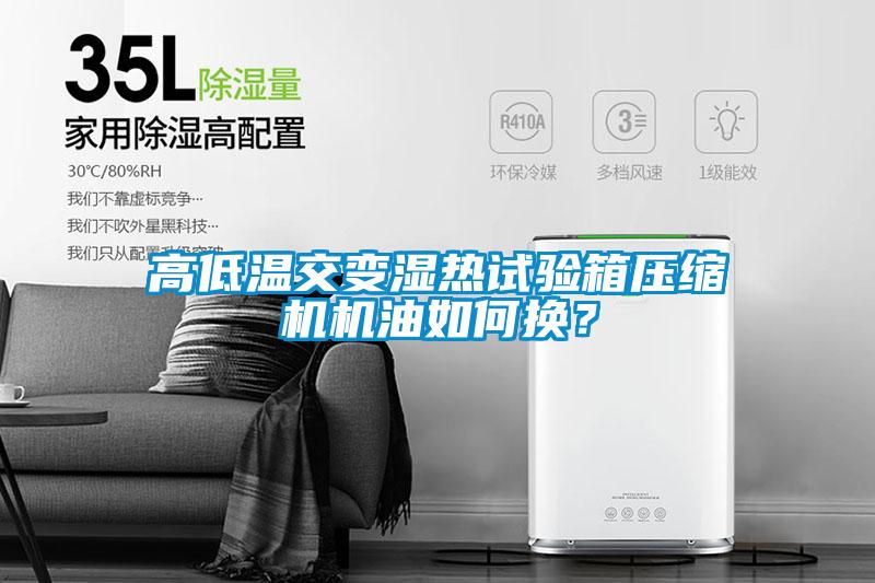 高低溫交變濕熱試驗(yàn)箱壓縮機(jī)機(jī)油如何換？