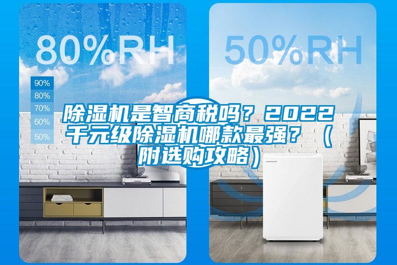 除濕機(jī)是智商稅嗎？2022千元級(jí)除濕機(jī)哪款最強(qiáng)？（附選購(gòu)攻略）