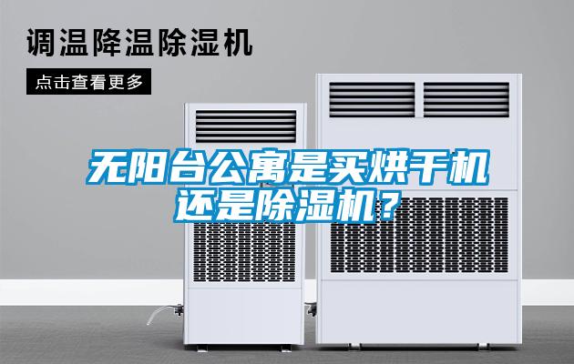 無陽臺公寓是買烘干機還是除濕機？