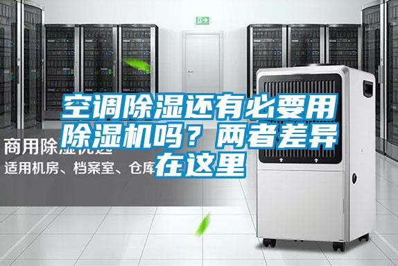 空調(diào)除濕還有必要用除濕機(jī)嗎？?jī)烧卟町愒谶@里