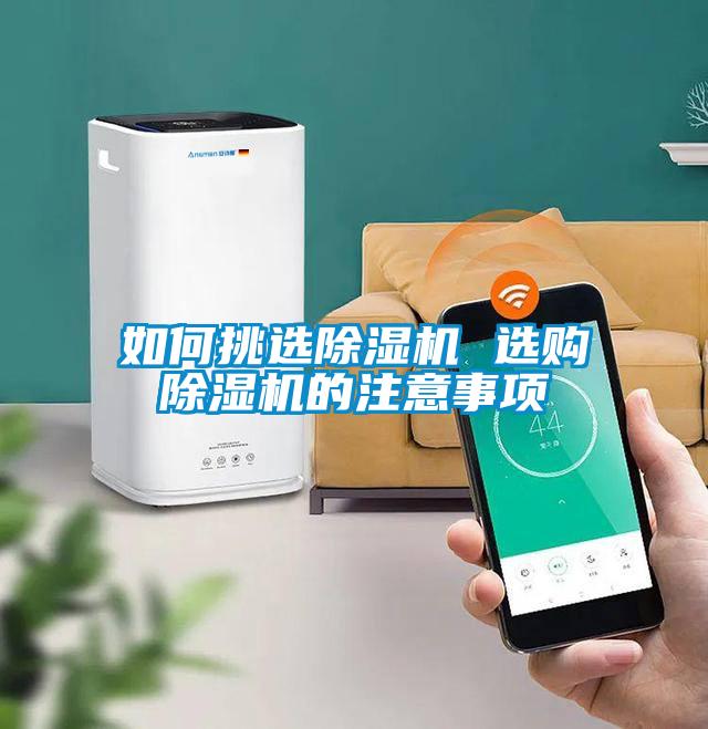 如何挑選除濕機(jī) 選購除濕機(jī)的注意事項