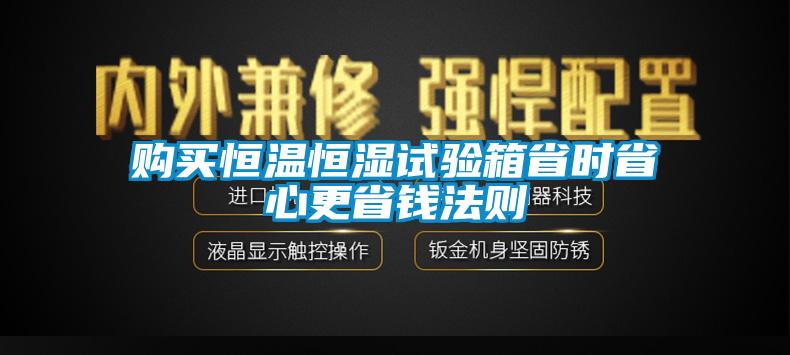 購買恒溫恒濕試驗(yàn)箱省時(shí)省心更省錢法則