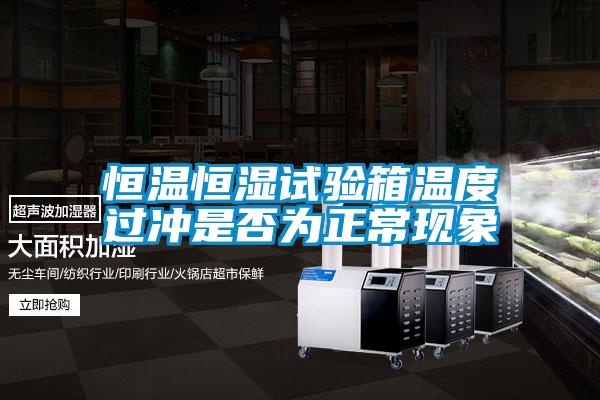 恒溫恒濕試驗(yàn)箱溫度過(guò)沖是否為正?，F(xiàn)象