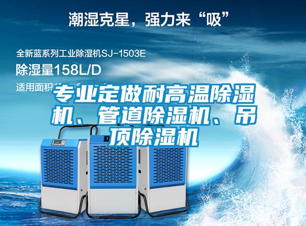 專業(yè)定做耐高溫除濕機、管道除濕機、吊頂除濕機