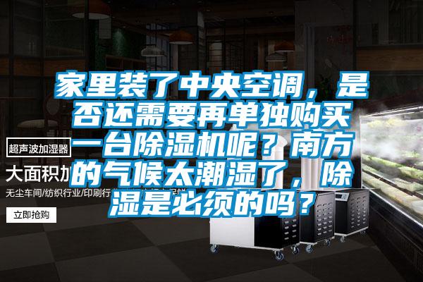 家里裝了中央空調(diào)，是否還需要再單獨(dú)購買一臺除濕機(jī)呢？南方的氣候太潮濕了，除濕是必須的嗎？