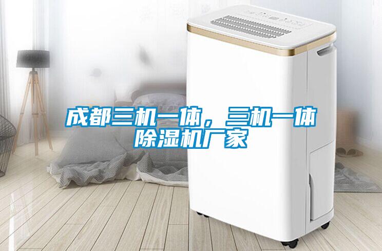 成都三機一體，三機一體除濕機廠家