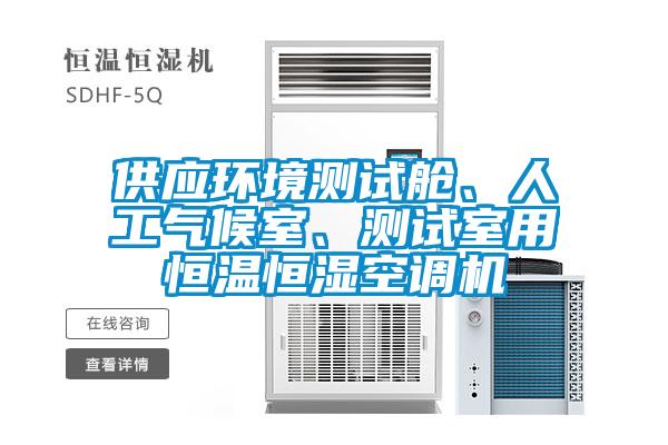 供應(yīng)環(huán)境測(cè)試艙、人工氣候室、測(cè)試室用恒溫恒濕空調(diào)機(jī)