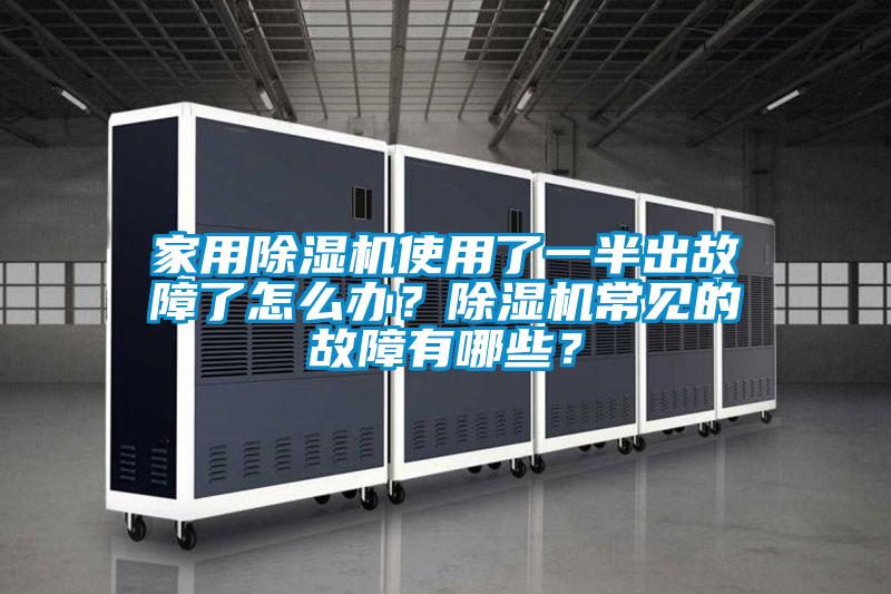 家用除濕機(jī)使用了一半出故障了怎么辦？除濕機(jī)常見的故障有哪些？