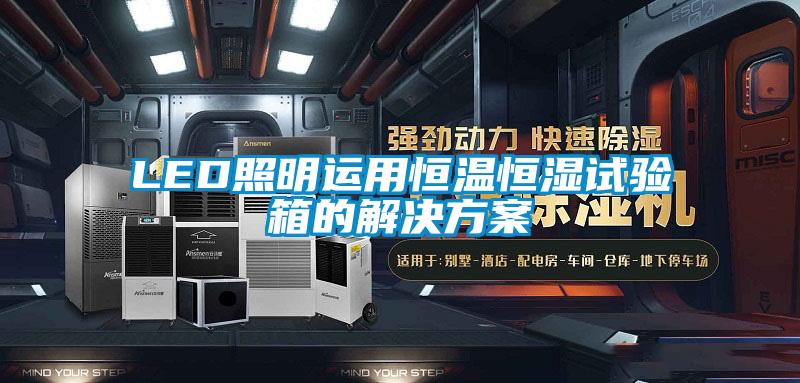 LED照明運(yùn)用恒溫恒濕試驗(yàn)箱的解決方案
