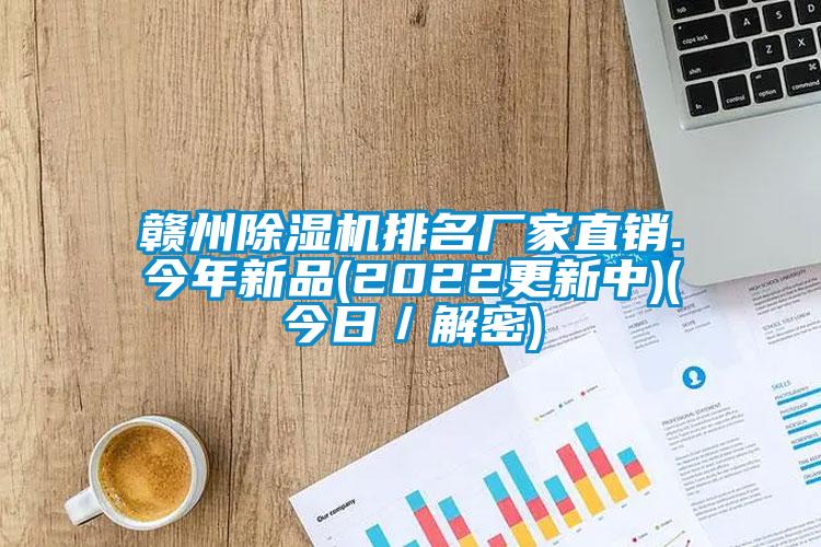 贛州除濕機(jī)排名廠家直銷.今年新品(2022更新中)(今日／解密)