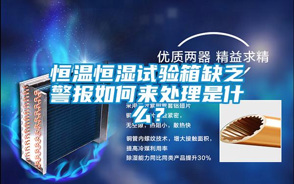 恒溫恒濕試驗箱缺乏警報如何來處理是什么？