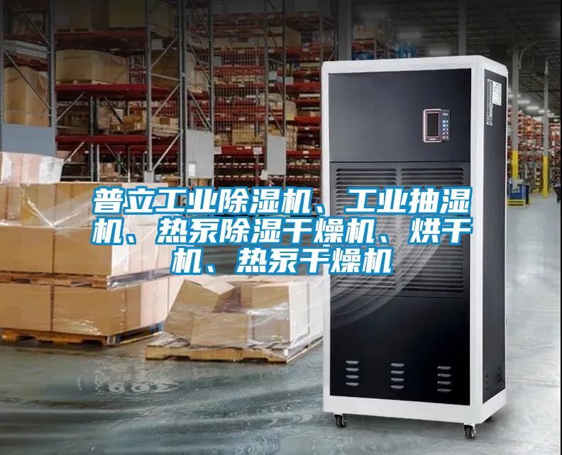 普立工業(yè)除濕機、工業(yè)抽濕機、熱泵除濕干燥機、烘干機、熱泵干燥機