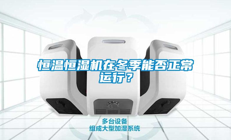 恒溫恒濕機(jī)在冬季能否正常運(yùn)行？