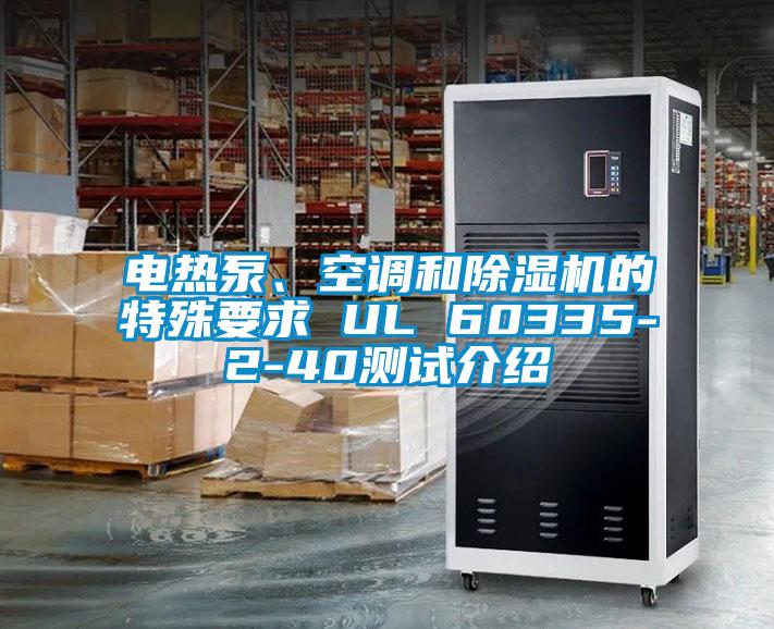 電熱泵、空調(diào)和除濕機(jī)的特殊要求 UL 60335-2-40測(cè)試介紹