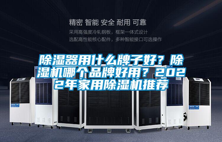 除濕器用什么牌子好？除濕機(jī)哪個(gè)品牌好用？2022年家用除濕機(jī)推薦