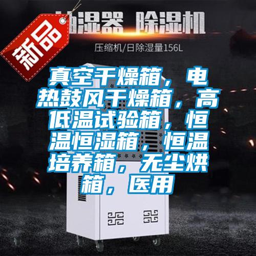 真空干燥箱，電熱鼓風干燥箱，高低溫試驗箱，恒溫恒濕箱，恒溫培養(yǎng)箱，無塵烘箱，醫(yī)用