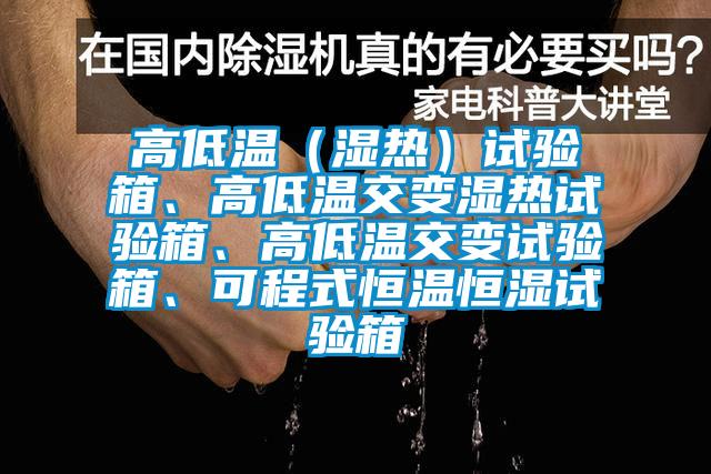 高低溫（濕熱）試驗(yàn)箱、高低溫交變濕熱試驗(yàn)箱、高低溫交變?cè)囼?yàn)箱、可程式恒溫恒濕試驗(yàn)箱