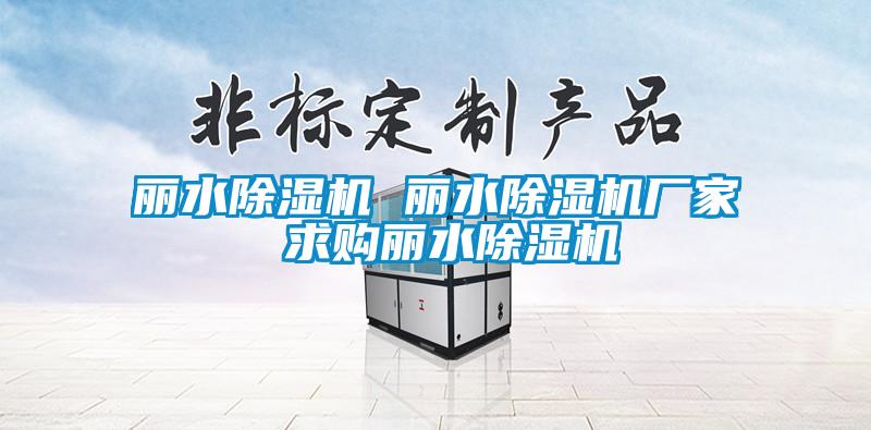 麗水除濕機(jī) 麗水除濕機(jī)廠家 求購(gòu)麗水除濕機(jī)