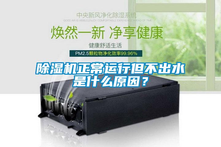 除濕機正常運行但不出水是什么原因？