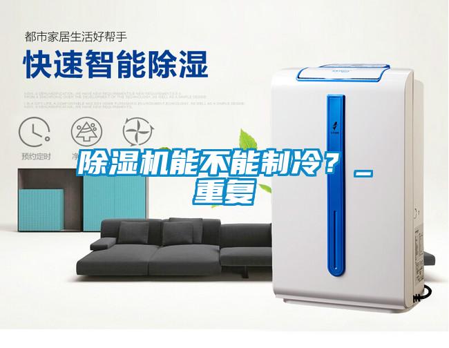 除濕機(jī)能不能制冷？_重復(fù)