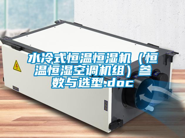 水冷式恒溫恒濕機（恒溫恒濕空調(diào)機組）參數(shù)與選型.doc