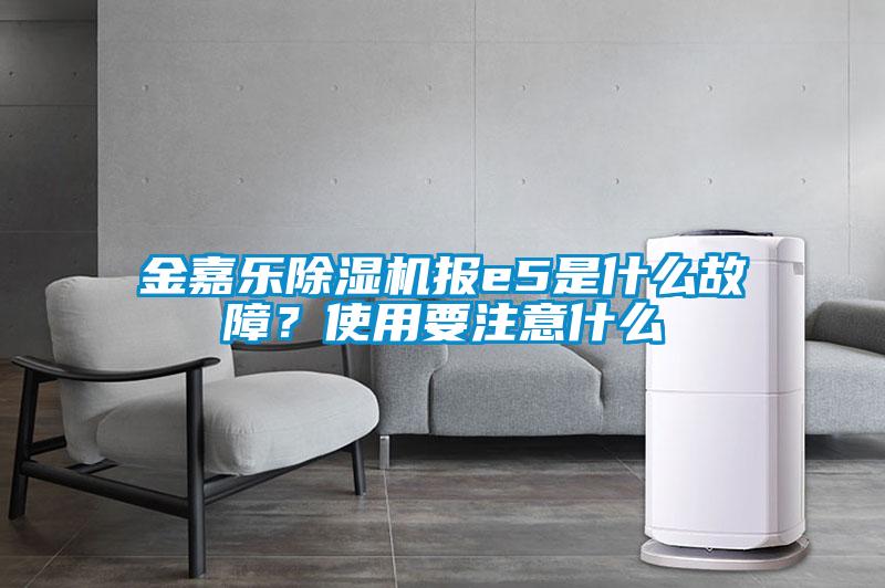 金嘉樂除濕機(jī)報(bào)e5是什么故障？使用要注意什么