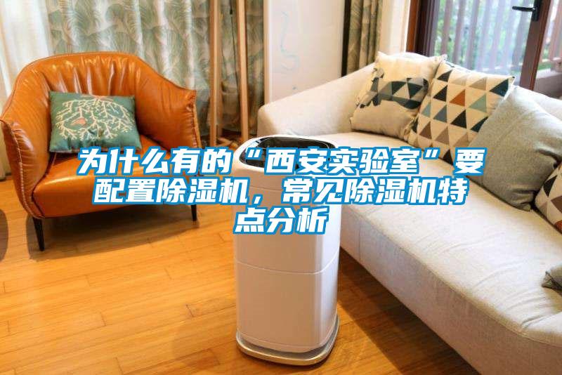 為什么有的“西安實驗室”要配置除濕機，常見除濕機特點分析