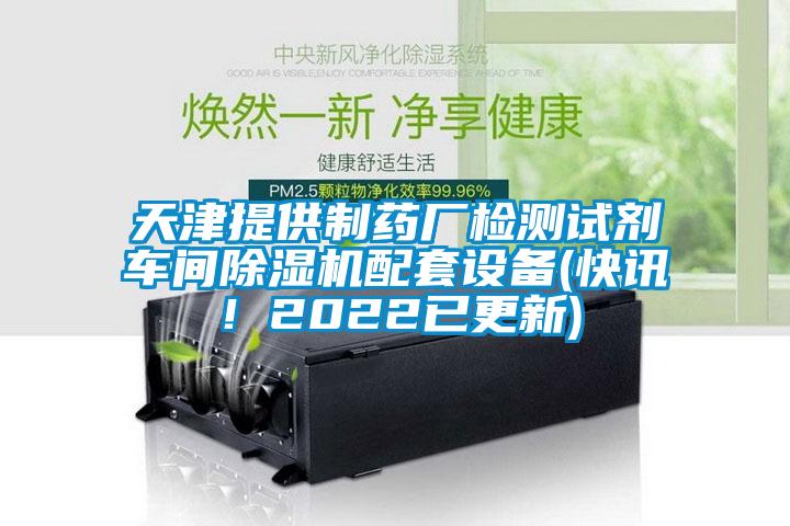 天津提供制藥廠檢測(cè)試劑車間除濕機(jī)配套設(shè)備(快訊！2022已更新)
