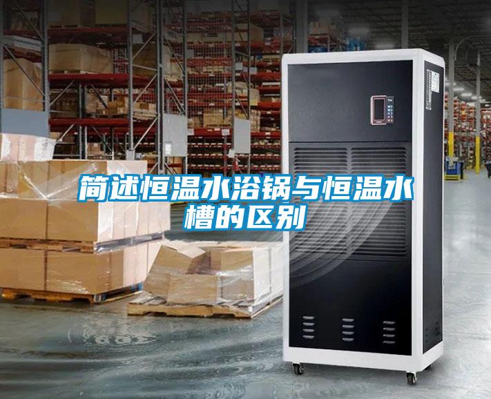 簡(jiǎn)述恒溫水浴鍋與恒溫水槽的區(qū)別