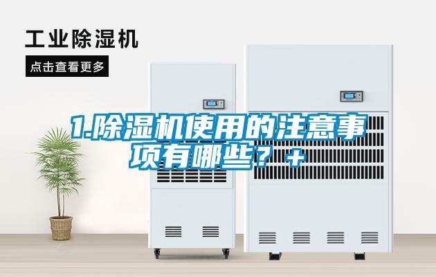 1.除濕機(jī)使用的注意事項(xiàng)有哪些？+