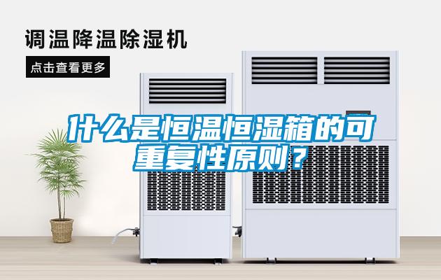 什么是恒溫恒濕箱的可重復(fù)性原則？