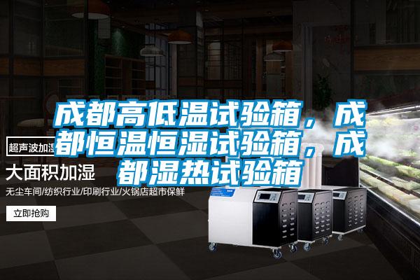 成都高低溫試驗箱，成都恒溫恒濕試驗箱，成都濕熱試驗箱