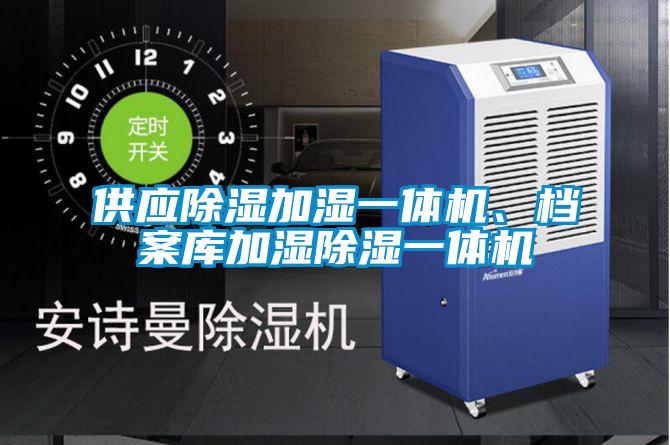 供應(yīng)除濕加濕一體機(jī)、檔案庫(kù)加濕除濕一體機(jī)
