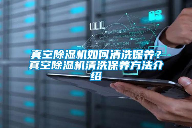 真空除濕機(jī)如何清洗保養(yǎng)？真空除濕機(jī)清洗保養(yǎng)方法介紹