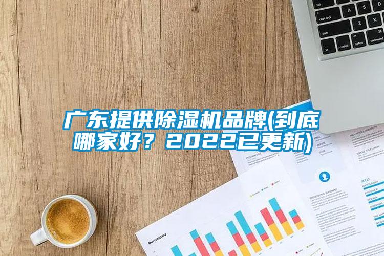 廣東提供除濕機(jī)品牌(到底哪家好？2022已更新)