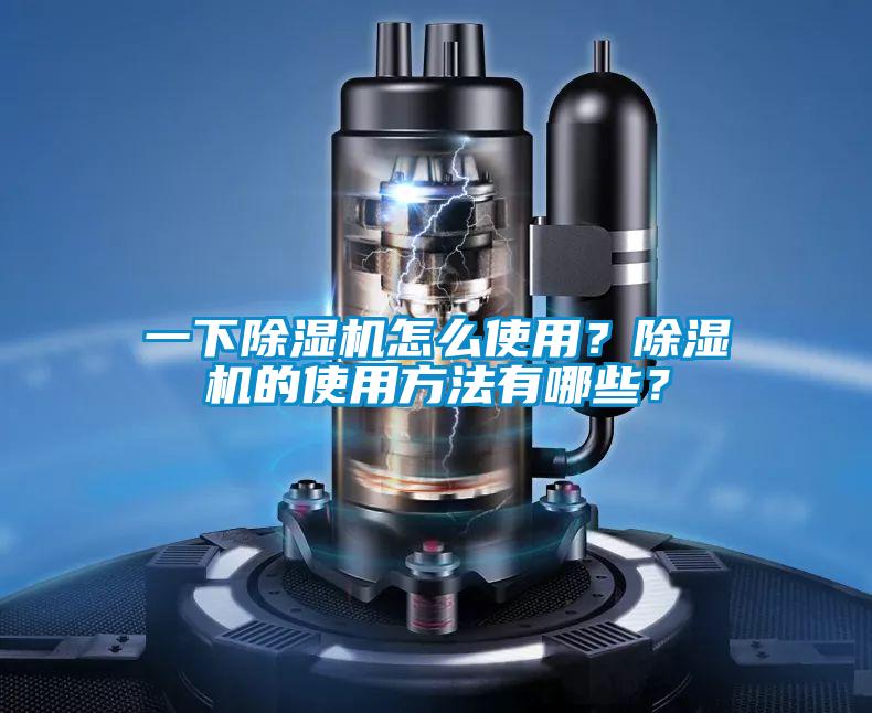 一下除濕機(jī)怎么使用？除濕機(jī)的使用方法有哪些？
