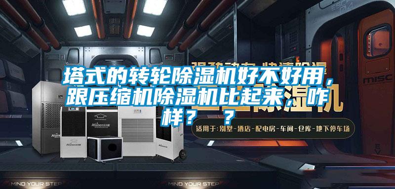塔式的轉(zhuǎn)輪除濕機(jī)好不好用，跟壓縮機(jī)除濕機(jī)比起來，咋樣？ ？