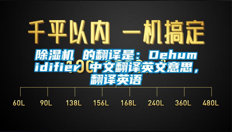 除濕機 的翻譯是：Dehumidifier 中文翻譯英文意思，翻譯英語