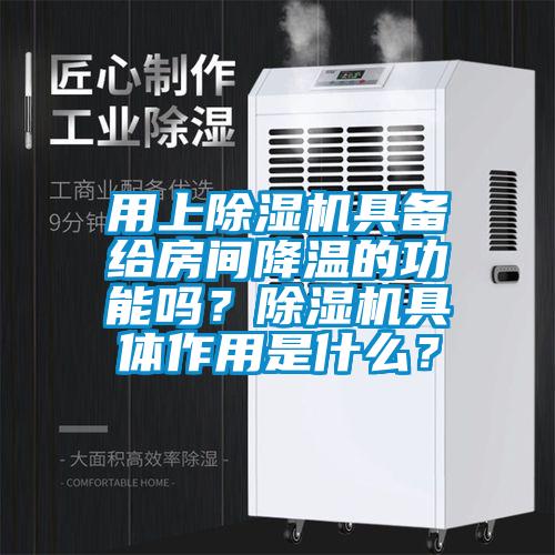 用上除濕機(jī)具備給房間降溫的功能嗎？除濕機(jī)具體作用是什么？