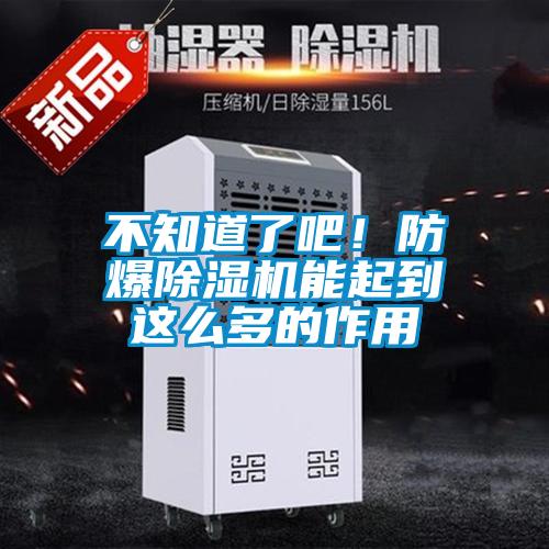 不知道了吧！防爆除濕機(jī)能起到這么多的作用