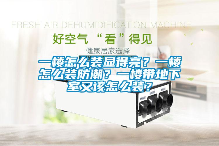 一樓怎么裝顯得亮？一樓怎么裝防潮？一樓帶地下室又該怎么裝？